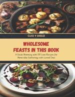 Wholesome Feasts in this Book: A Guide Brimming with 100 Lean Recipes for Memorable Gatherings with Loved Ones