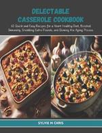 Delectable Casserole Cookbook: 60 Quick and Easy Recipes for a Heart Healthy Diet, Boosted Immunity, Shedding Extra Pounds, and Slowing the Aging Process