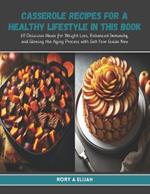 Casserole Recipes for a Healthy Lifestyle in this Book: 60 Delicious Meals for Weight Loss, Enhanced Immunity, and Slowing the Aging Process with Get Your Guide Now