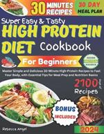 Super Easy & Tasty High Protein Cookbooks for Beginners: Master Simple and Delicious 30-Minute High-Protein Recipes to Fuel Your Body, with Essential Tips for Meal Prep and Nutrition Basics