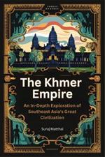 The Khmer Empire: An In-Depth Exploration of Southeast Asia's Great Civilization