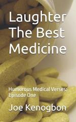 Laughter The Best Medicine: Humorous Medical Verses: Episode One