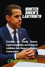 Hunter Biden's Labyrinth: Unveiling the Family Drama, Legal Complexities, and Echoes of Addiction that Shaped a Nation's Conversation