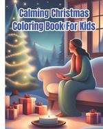 Calming Christmas Coloring Book For Kids: Cute Christmas Coloring Book for Children, Girls, Boys / Beautiful Holiday Winter Scenes To Color