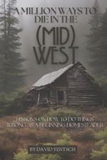 A Million Ways to Die in the (Mid)West: Lessons on How to Do Things Wrong as a Beginning Homesteader