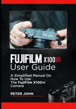 Fujifilm X100vi User Guide: A Simplified Manual on How to Use the Fujifilm X100vi Camera