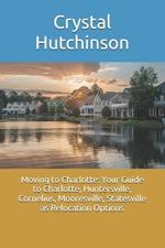 Moving to Charlotte: Your Guide to Charlotte, Huntersville, Cornelius, Mooresville, Statesville as Relocation Options