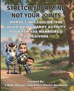 Stretch Your Mind, Not Your Joints: Words & Wit Collide: Hilariously Handy Activity Book For EDS Warriors & Caregivers!