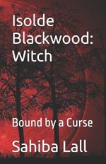 Isolde Blackwood: Witch: Bound by a Curse