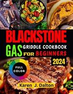 Black Stone Gas Griddle Cookbook for Beginners 2024: Delicious and Nutritious Recipes with Health Benefits