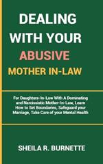 Dealing with Your Abusive Mother In-Law: For Daughters-In-Law With A Dominating and Narcissistic Mother-In-Law, Learn How to Set Boundaries, Safeguard your Marriage, Take Care of your Mental Health