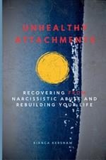 Unhealthy Attachments: Recovering from Narcissistic Abuse and Rebuilding Your Life