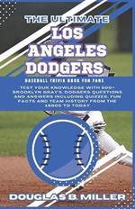 The Ultimate Los Angeles Dodgers MLB Baseball Team Trivia Book For Fans: Test Your Knowledge with 500+ Brooklyn Dodgers Questions and Answers Including Quizzes, Fun Facts & Team History from the 1800s