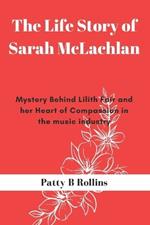 The Life Story of Sarah McLachlan: Mystery Behind Lilith Fair and Her Heart of Compassion in the Music Industry