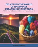 Delve into the World of Handmade Creations in this Book: A 2024 Crochet Guide for Washcloths, Hats, and Headbands