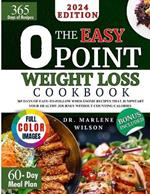 The Easy O Point Weight Loss Cookbook: 365 Days of Easy-to-Follow Wholesome Recipes that Jumpstart Your Healthy Journey without Counting Calories 60-Day Meal Plan & Full-Color Pictures Included