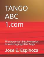 TANGO ABC 1.com: The Apprentice's Best Companion to Mastering Argentine Tango