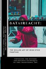 Bataireacht: The Skilled Art of Irish Stick Fighting: Unveiling the history and refined techniques of this traditional art.
