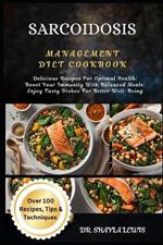 Sarcoidosis Management Diet Cookbook: Delicious Recipes For Optimal Health: Boost Your Immunity With Balanced Meals: Enjoy Tasty Dishes For Better Well-Being