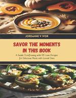 Savor the Moments in this Book: A Guide Overflowing with 100 Lean Recipes for Delicious Meals with Loved Ones