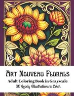 Art Nouveau Florals - Adult Coloring Book in Grayscale: 30 Lovely Illustrations to Color