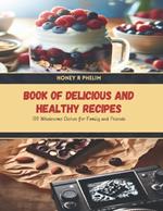 Book of Delicious and Healthy Recipes: 100 Wholesome Dishes for Family and Friends