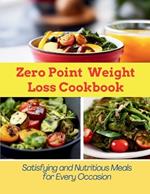 Zero Point Weight Loss Cookbook: Satisfying and Nutritious Meals for Every Occasion