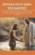 Novena to St. John the Baptist: A Nine-Day Devotional for Turning to God with Sincere Heart, Consecration, and Laying Down Burdens Through St John The Baptist