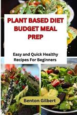 Plant Based Diet Budget Meal Prep: Easy and Quick Healthy Recipes For Beginners