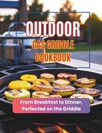 Outdoor Gas Griddle Cookbook: From Breakfast to Dinner, Perfected on the Griddle