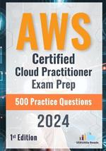 AWS Certified Cloud Practitioner Exam Prep 500 Practice Questions: 1st Edition - 2024