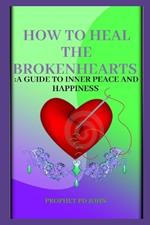 How to Heal the Broken Hearts: A Guide to Inner Peace and Happiness