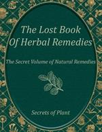 The Secret Book of Herbal Remedies, Natural Plants: Discover Safe and Effective Herbal Practices for Everyday Ailments