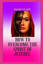 How to Overcome the Spirit of Jezebel
