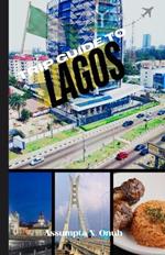 Trip Guide To Lagos: Welcome to Lagos; Your Friendly Guide to Exploring the Heart of Nigeria