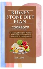 Kidney Stone Diet Plan Cook Book: A Kidney Stone Diet Plan for Nutritional Support in the Treatment of Kidney Stones