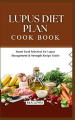 Lupus Diet Plan Cook Book: Smart Food Selection for Lupus Management & Strength Recipe Guide
