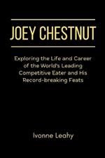 Joey Chestnut: Exploring the Life and Career of the World's Leading Competitive Eater and His Record-breaking Feats