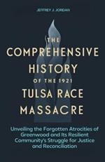 The comprehensive history of the 1921 Tulsa Race Massacre: Unveiling the Forgotten Atrocities of Greenwood and Its Resilient Community's Struggle for Justice and Reconciliation