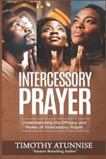 Intercessory Prayer: Understanding the Efficacy and Power of Intercessory Prayer