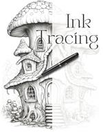 Ink Tracing Coloring Book: Whimsical Fairy Houses in Bottles, Shoes, Mushrooms and Trees.