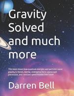 Gravity Solved and much more: This book shows how quantum energies and particles cause gravity, G-forces, inertia, centripetal force, gyroscopic precession, and constant speed friction free travel