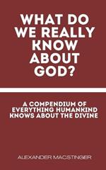 What Do We Really Know About God?: Sarcastic Gag Gift for Atheists, Skeptics, Freethinkers... And believers And Christians With A Sense Of Humor.