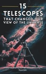 15 Telescopes That Changed Our View of the Universe: A Historical Journey Through Space Observatories