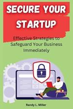 Secure Your Startup: Effective Strategies to Safeguard Your Business Immediately