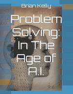 Problem Solving: In The Age of A.I.