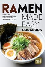 Ramen Made Easy Cookbook: Simple and Flavorful Recipes for Homemade Japanese Noodles