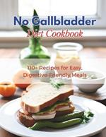 No Gallbladder Diet Cookbook: 110+ Recipes for Easy, Digestive-Friendly Meals