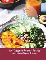 Vegan No Gallbladder Diet Cookbook: 110+ Digestive-Friendly Recipes for Plant-Based Eating