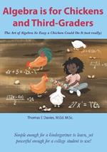 Algebra is for Chickens and Third-Graders: The Art of Algebra So Easy a Chicken Could Do It (not really)